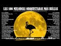 LAS 100 MELODIAS ORQUESTADAS MAS BELLAS - OLD ORCHESTATED INSTRUMENTAL MUSIC
