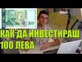 КАК ДА ИНВЕСТИРАШ 100 ЛЕВА - 5 НАЙ-ДОБРИ НАЧИНА