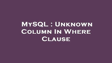 MySQL : Unknown Column In Where Clause