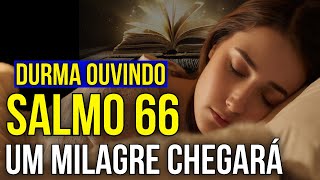 O MILAGRE DO SALMO 66 | OUÇA DORMINDO E VEJA O QUE ACONTECE