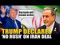 Trump announces 'No Rush' into Iran Deal, says US Naval blockade will remain active