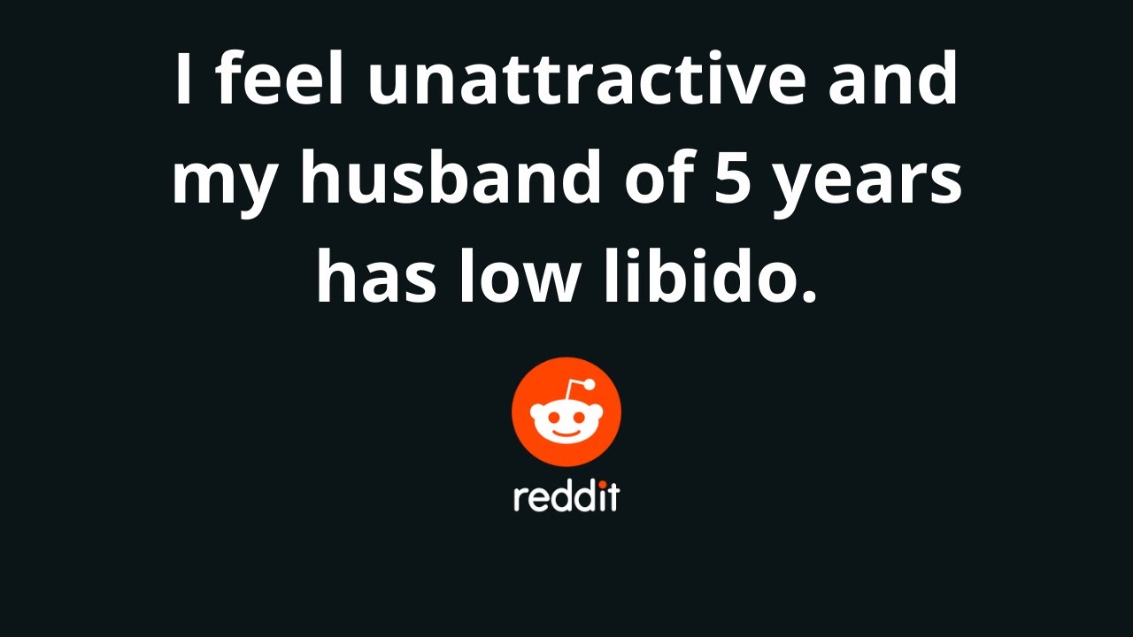 I feel unattractive and my husband of 5 years has low libido.