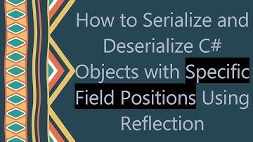 How to Serialize and Deserialize C# Objects with Specific Field Positions Using Reflection