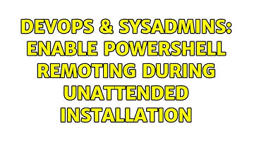 DevOps & SysAdmins: Enable Powershell Remoting during unattended installation (2 Solutions!!)