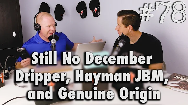 Podcast Episode 78- Still No December Dripper, Hayman JBM, and Genuine Origin