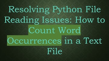 Resolving Python File Reading Issues: How to Count Word Occurrences in a Text File