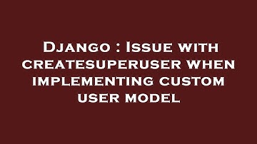 Django : Issue with createsuperuser when implementing custom user model