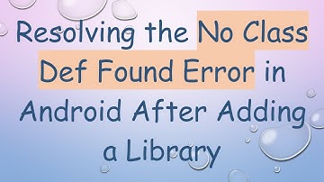 Resolving the No Class Def Found Error in Android After Adding a Library