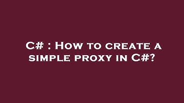 C# : How to create a simple proxy in C#?