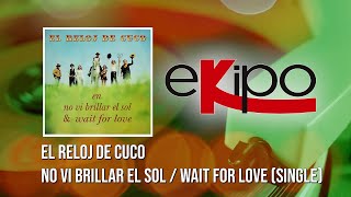 El Reloj de Cuco - No Vi Brillar el Sol / Wait for Love (Single)