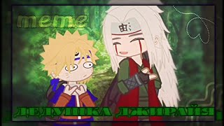 ☁ДЕДУШКА ДЖИРАЙЯ☁ | meme | ~naruto~| ОРИГИНАЛ| by: hokagebaba