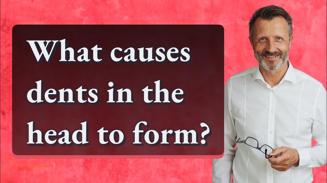 what-causes-dents-in-the-head-to-form-youtube