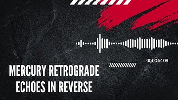 Mercury Retrograde – Echoes in Reverse