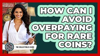 How Can I Avoid Overpaying For Rare Coins? - The Collectibles Guide