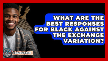 What Are The Best Responses For Black Against The Exchange Variation? - The Board Game Xpert