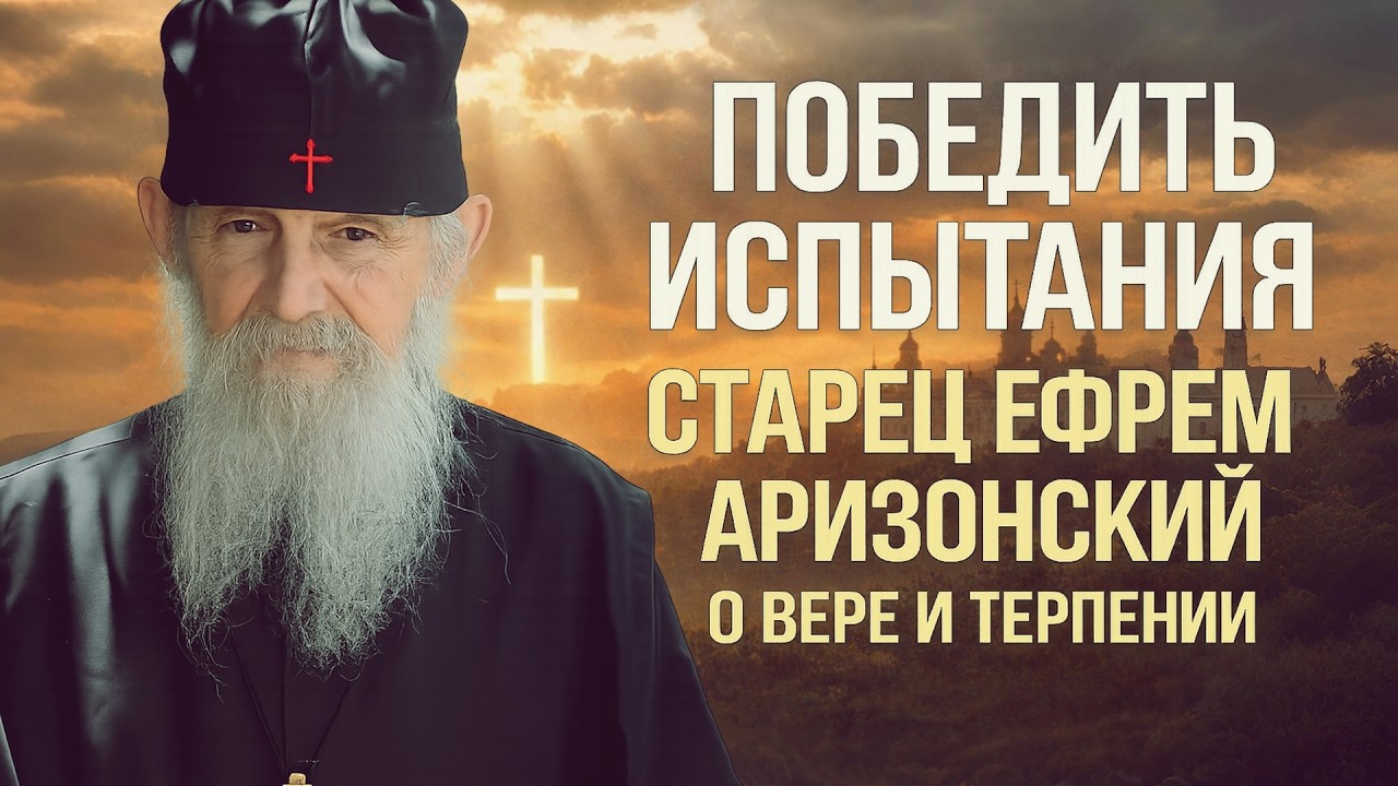 Как пережить ИСПЫТАНИЯ? Старец Ефрем Аризонский: О вере, надежде и терпении.