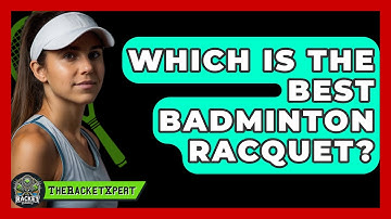 Which Is The Best Badminton Racquet? - The Racket Xpert