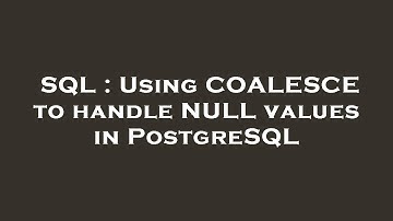 SQL : Using COALESCE to handle NULL values in PostgreSQL