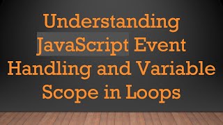 Understanding JavaScript Event Handling and Variable Scope in Loops