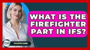 What Is The Firefighter Part In IFS? - PTSD Support Channel