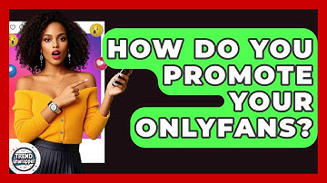 How Do You Promote Your OnlyFans? - Trend Unwrapper