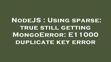 NodeJS : Using sparse: true still getting MongoError: E11000 duplicate key error