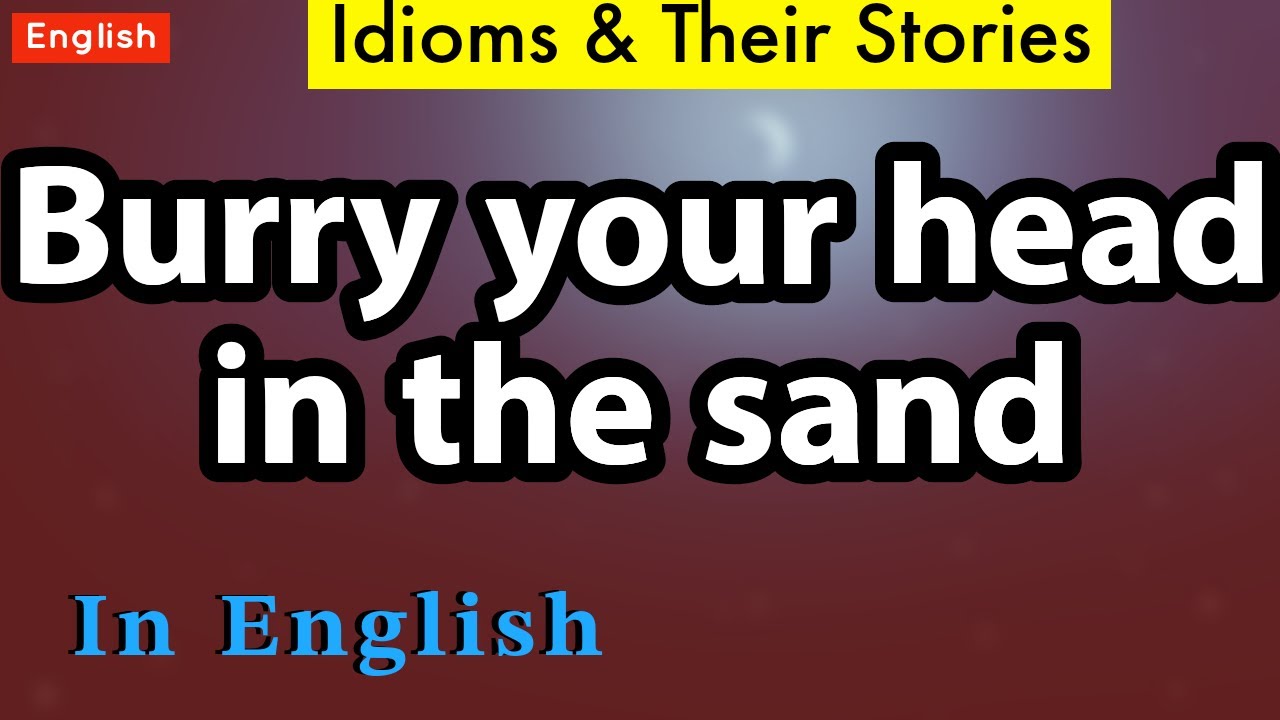Bury your head in the sand Idiom and it's Story Easy English