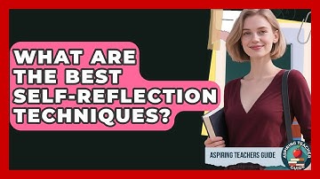 What Are The Best Self-reflection Techniques? - Aspiring Teacher Guide