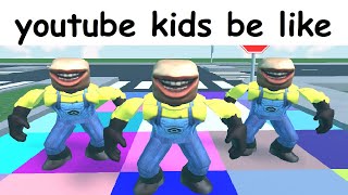 Youtube kids be like