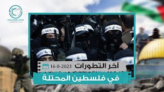 آخر التطورات في فلسطين المحتلة ليوم الأربعاء 16-8-2023