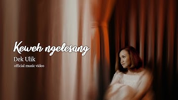 Dek Ulik - Keweh Ngelesang (Official Music Video)