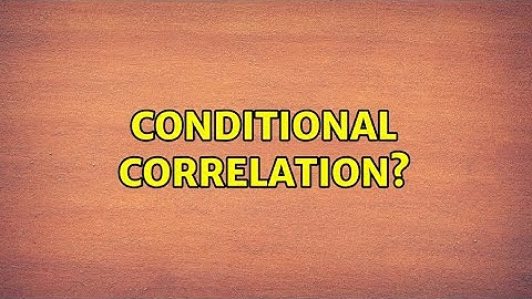 Conditional Correlation?