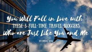 You Will Fall in Love with These 3 Full Time Travel Bloggers Who are Just Like You and Me