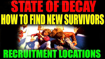 State Of Decay How To Recruit New Survivors | Find New Survivor Missions | New Friends Guide (HD)