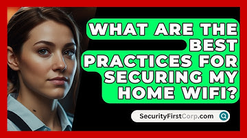 What Are The Best Practices For Securing My Home Wifi? - SecurityFirstCorp.com
