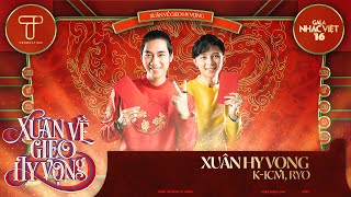 Xuân Hy Vọng - K-ICM & RYO | Gala Nhạc Việt 16