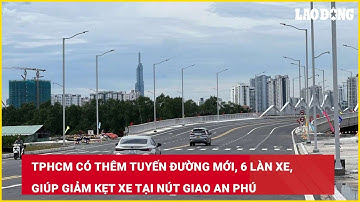 TPHCM có thêm tuyến đường mới, 6 làn xe, giúp giảm kẹt xe tại nút giao An Phú| Báo Lao Động