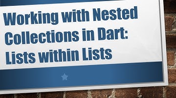 Working with Nested Collections in Dart: Lists within Lists