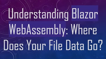 Understanding Blazor WebAssembly: Where Does Your File Data Go?