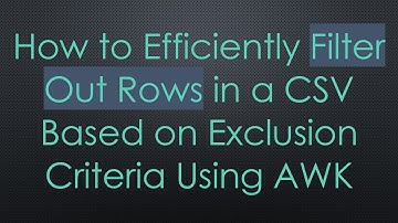 How to Efficiently Filter Out Rows in a CSV Based on Exclusion Criteria Using AWK