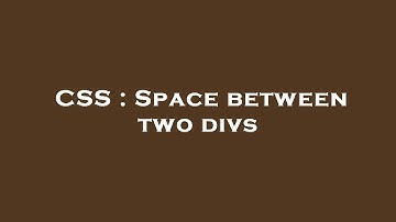 CSS : Space between two divs