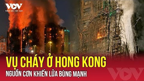 Vụ cháy chung cư ở Hong Kong: Giàn giáo tre khiến hỏa hoạn thêm thảm khốc? | VOV