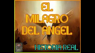 EL MILAGRO DEL ÁNGEL, HISTORIA REAL.