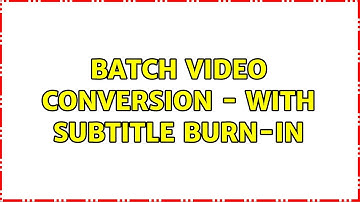 Batch video conversion - With subtitle burn-in (2 Solutions!!)