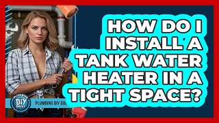 How Do I Install A Tank Water Heater In A Tight Space? - Plumbing DIY Daily