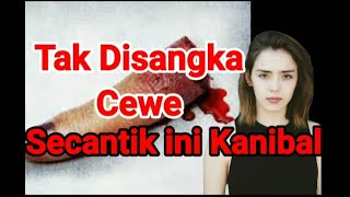 WOW!! Tak Percaya Cewek Secantik ini Adalah Seorang Kanibal