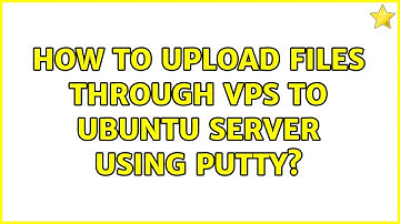 How to upload files through VPS to Ubuntu server using PuTTY? (4 Solutions!!)