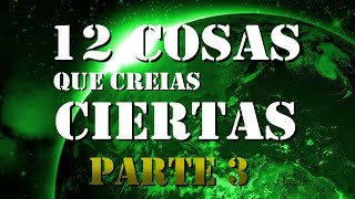 12 COSAS QUE CREÍAS CIERTAS | PARTE 3