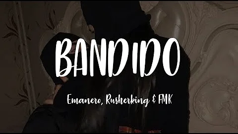 Emanero, FMK, Estani, Rusherking - BANDIDO (Letra)