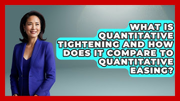 What Is Quantitative Tightening And How Does It Compare To Quantitative Easing?
